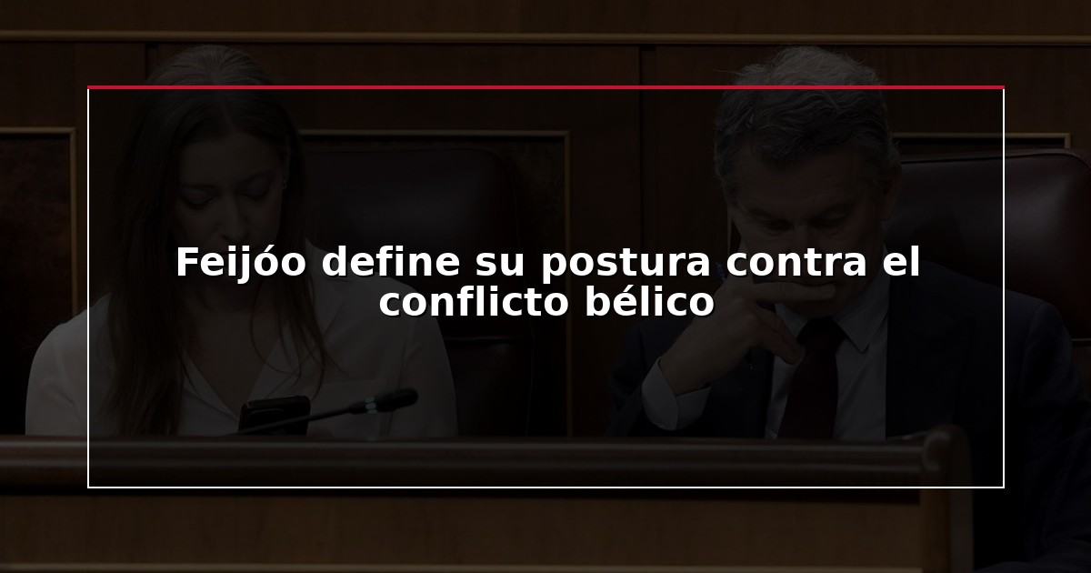 Feijóo define su postura contra el conflicto bélico