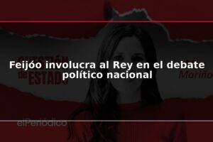 Feijóo involucra al Rey en el debate político nacional