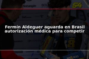 Fermín Aldeguer aguarda en Brasil autorización médica para competir