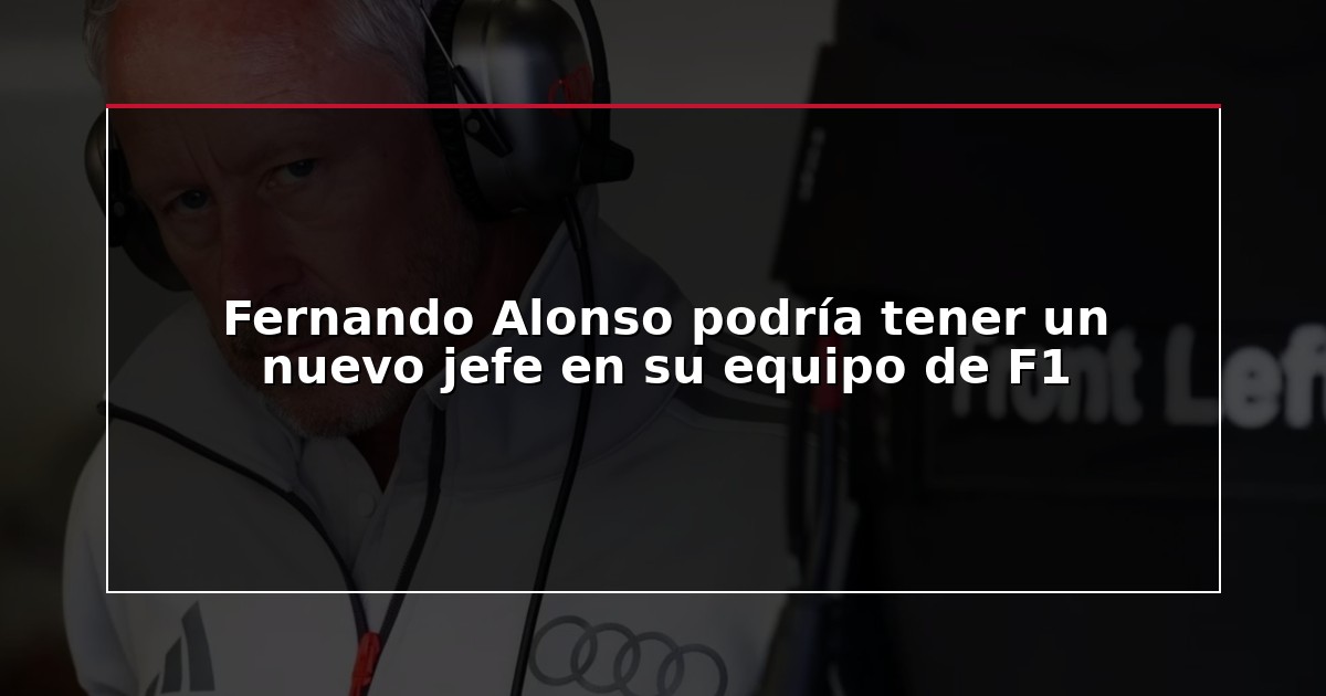 Fernando Alonso podría tener un nuevo jefe en su equipo de F1