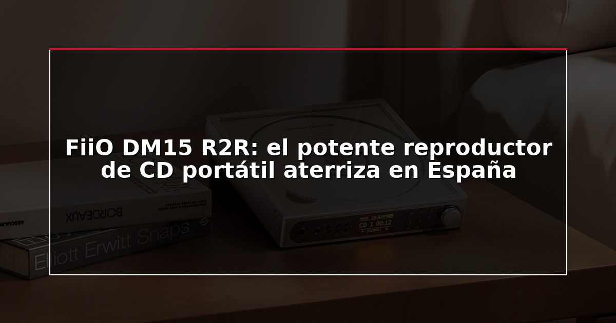 FiiO DM15 R2R: el potente reproductor de CD portátil aterriza en España