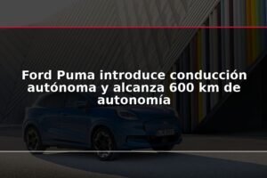 Ford Puma introduce conducción autónoma y alcanza 600 km de autonomía