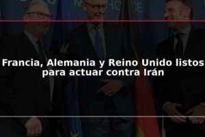 Francia, Alemania y Reino Unido listos para actuar contra Irán