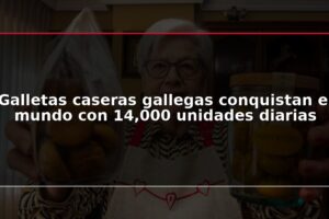 Galletas caseras gallegas conquistan el mundo con 14,000 unidades diarias