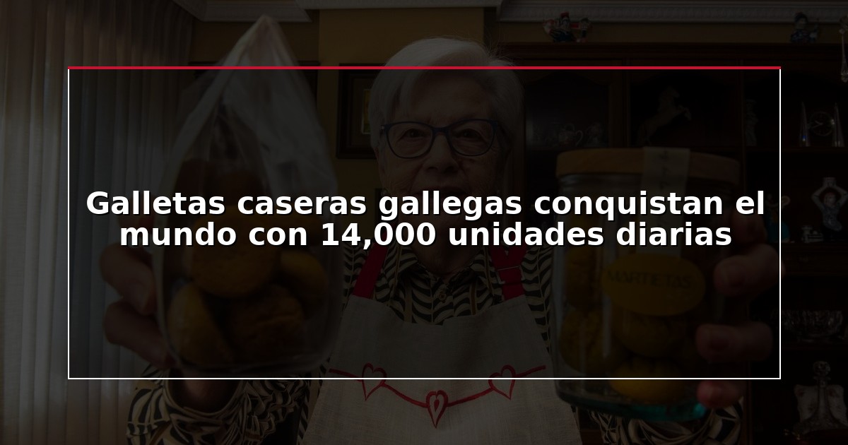 Galletas caseras gallegas conquistan el mundo con 14,000 unidades diarias