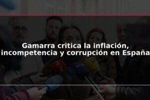 Gamarra critica la inflación, incompetencia y corrupción en España