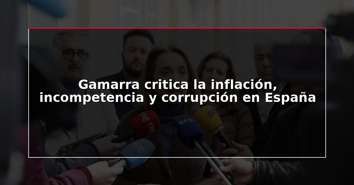 Gamarra critica la inflación, incompetencia y corrupción en España