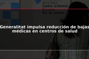 Generalitat impulsa reducción de bajas médicas en centros de salud