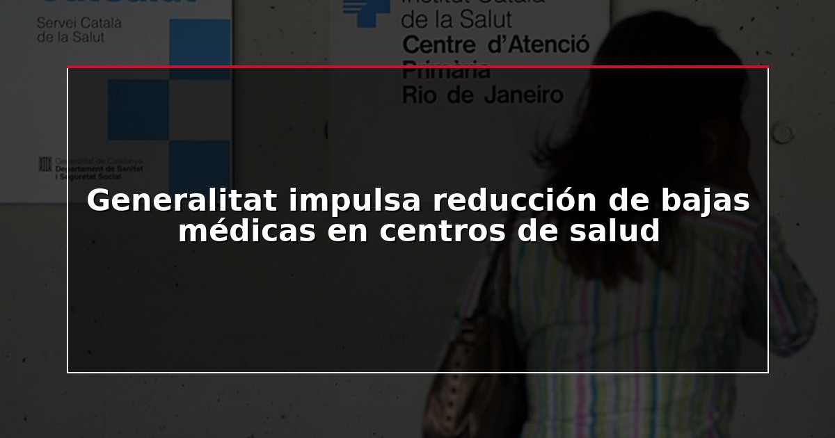 Generalitat impulsa reducción de bajas médicas en centros de salud