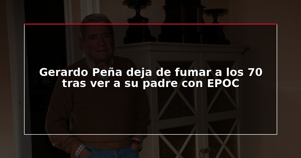 Gerardo Peña deja de fumar a los 70 tras ver a su padre con EPOC