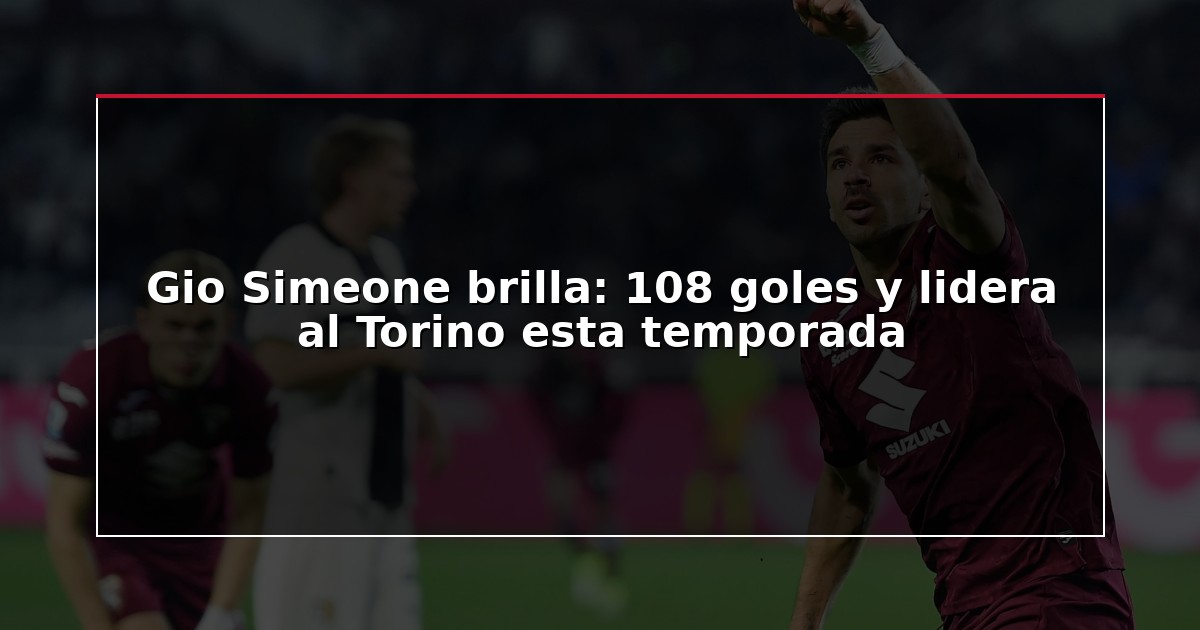 Gio Simeone brilla: 108 goles y lidera al Torino esta temporada