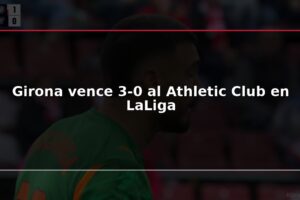Girona vence 3-0 al Athletic Club en LaLiga