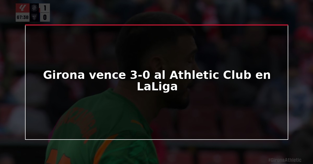 Girona vence 3-0 al Athletic Club en LaLiga