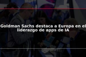 Goldman Sachs destaca a Europa en el liderazgo de apps de IA