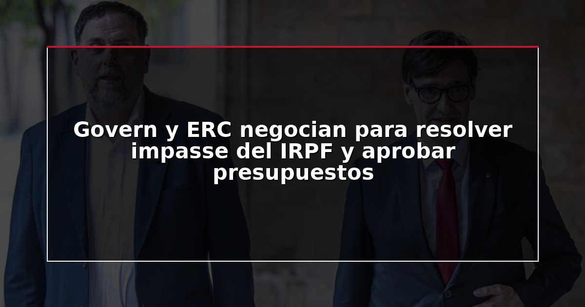 Govern y ERC negocian para resolver impasse del IRPF y aprobar presupuestos