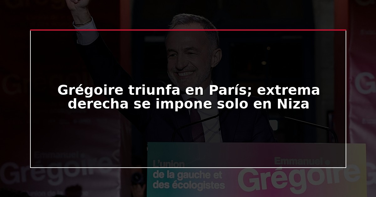 Grégoire triunfa en París; extrema derecha se impone solo en Niza