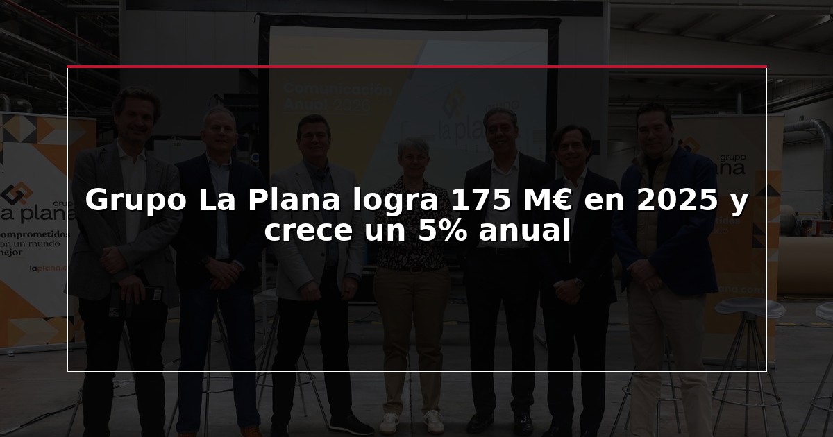 Grupo La Plana logra 175 M€ en 2025 y crece un 5% anual