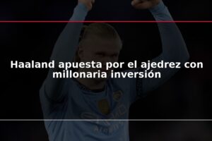 Haaland apuesta por el ajedrez con millonaria inversión