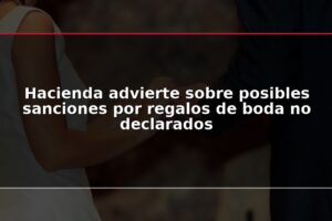 Hacienda advierte sobre posibles sanciones por regalos de boda no declarados