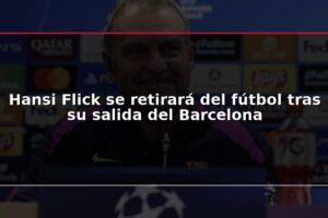 Hansi Flick se retirará del fútbol tras su salida del Barcelona