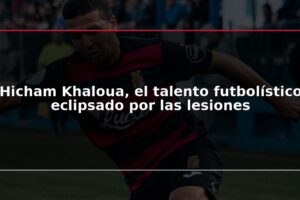Hicham Khaloua, el talento futbolístico eclipsado por las lesiones