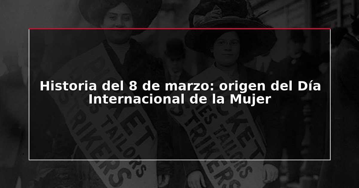 Historia del 8 de marzo: origen del Día Internacional de la Mujer