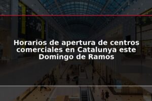 Horarios de apertura de centros comerciales en Catalunya este Domingo de Ramos