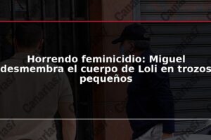 Horrendo feminicidio: Miguel desmembra el cuerpo de Loli en trozos pequeños