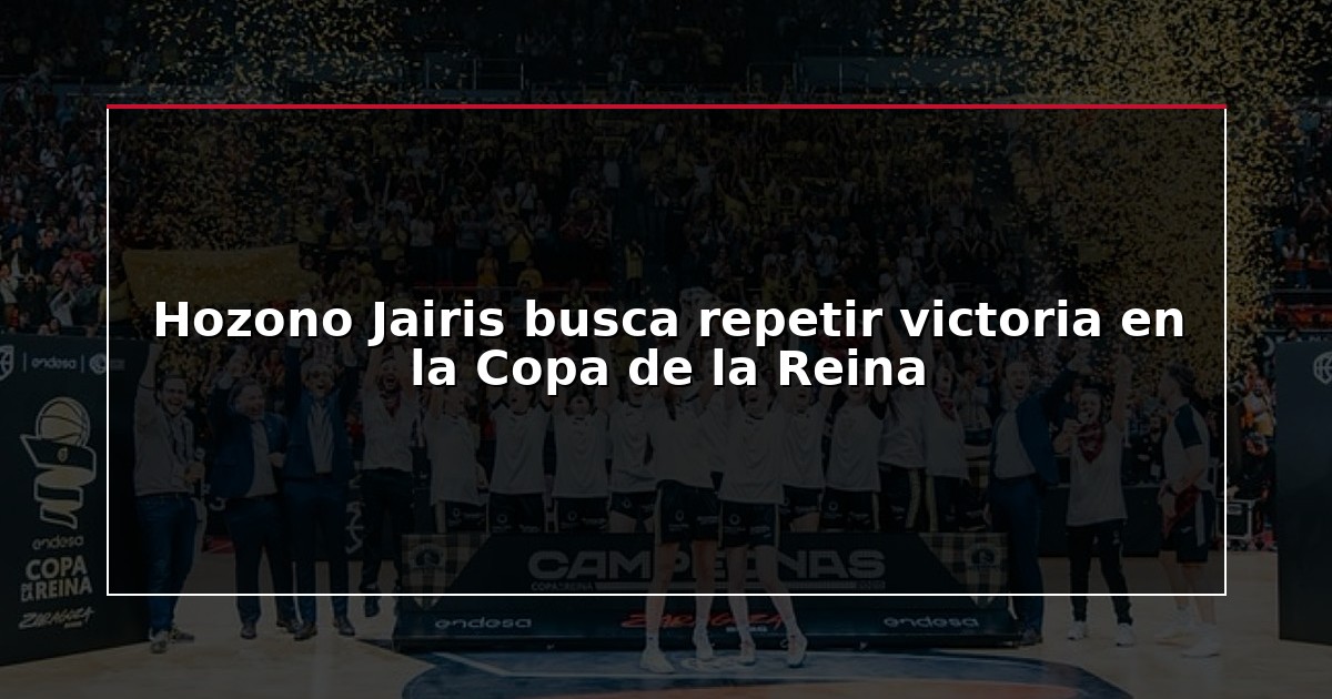 Hozono Jairis busca repetir victoria en la Copa de la Reina