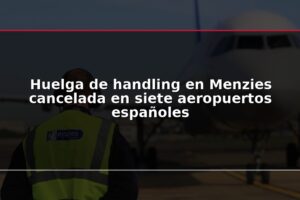 Huelga de handling en Menzies cancelada en siete aeropuertos españoles