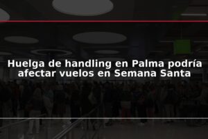 Huelga de handling en Palma podría afectar vuelos en Semana Santa