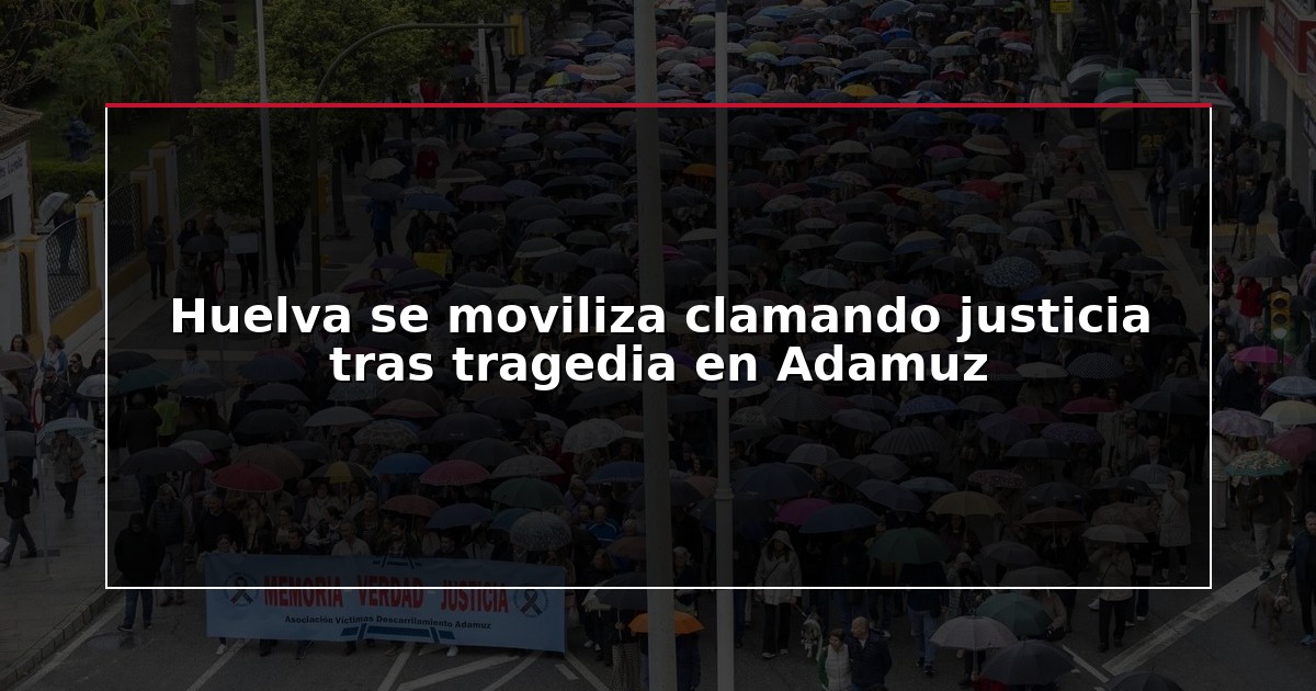 Huelva se moviliza clamando justicia tras tragedia en Adamuz