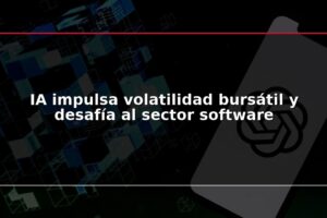 IA impulsa volatilidad bursátil y desafía al sector software