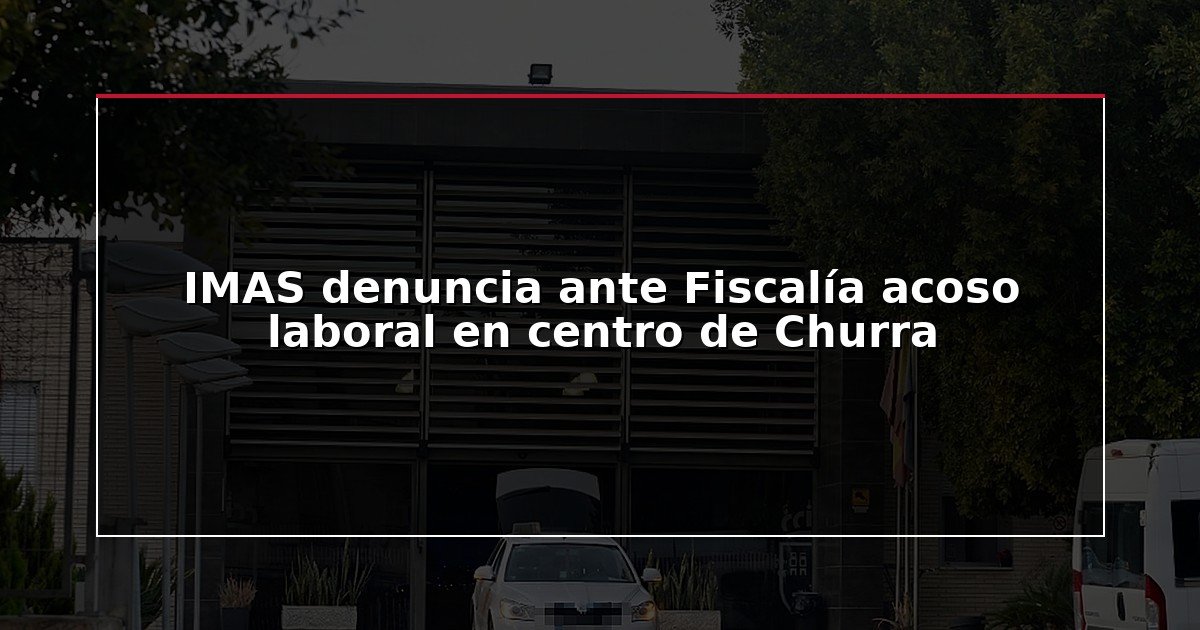 IMAS denuncia ante Fiscalía acoso laboral en centro de Churra