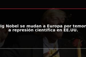 Ig Nobel se mudan a Europa por temor a represión científica en EE.UU.