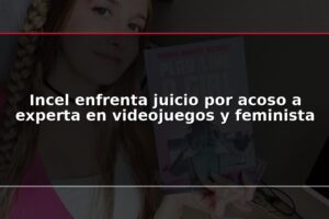 Incel enfrenta juicio por acoso a experta en videojuegos y feminista