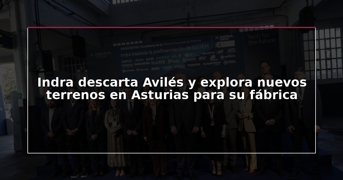 Indra descarta Avilés y explora nuevos terrenos en Asturias para su fábrica
