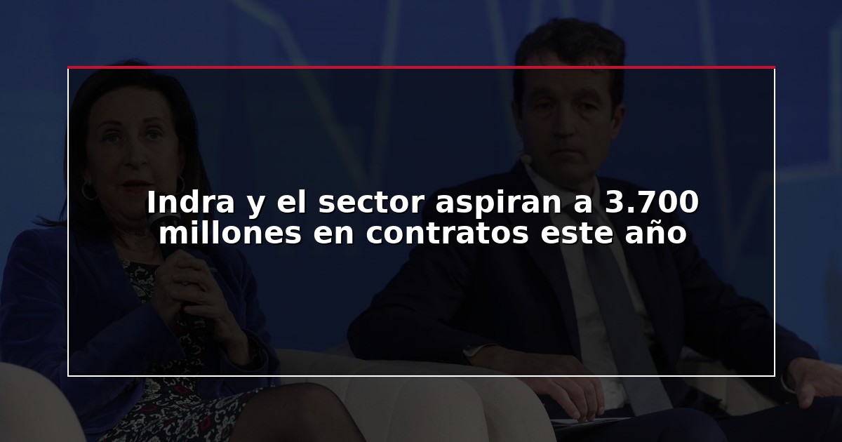 Indra y el sector aspiran a 3.700 millones en contratos este año