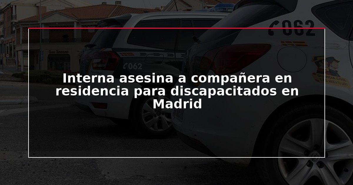 Interna asesina a compañera en residencia para discapacitados en Madrid