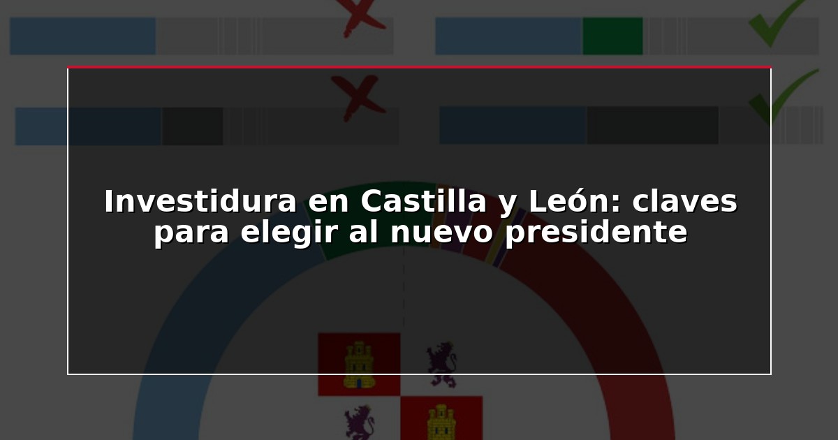 Investidura en Castilla y León: claves para elegir al nuevo presidente