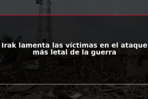 Irak lamenta las víctimas en el ataque más letal de la guerra