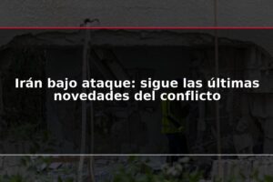 Irán bajo ataque: sigue las últimas novedades del conflicto