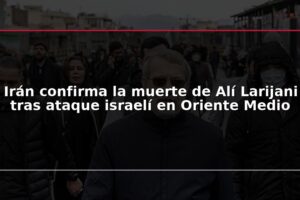 Irán confirma la muerte de Alí Larijani tras ataque israelí en Oriente Medio