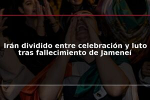 Irán dividido entre celebración y luto tras fallecimiento de Jameneí
