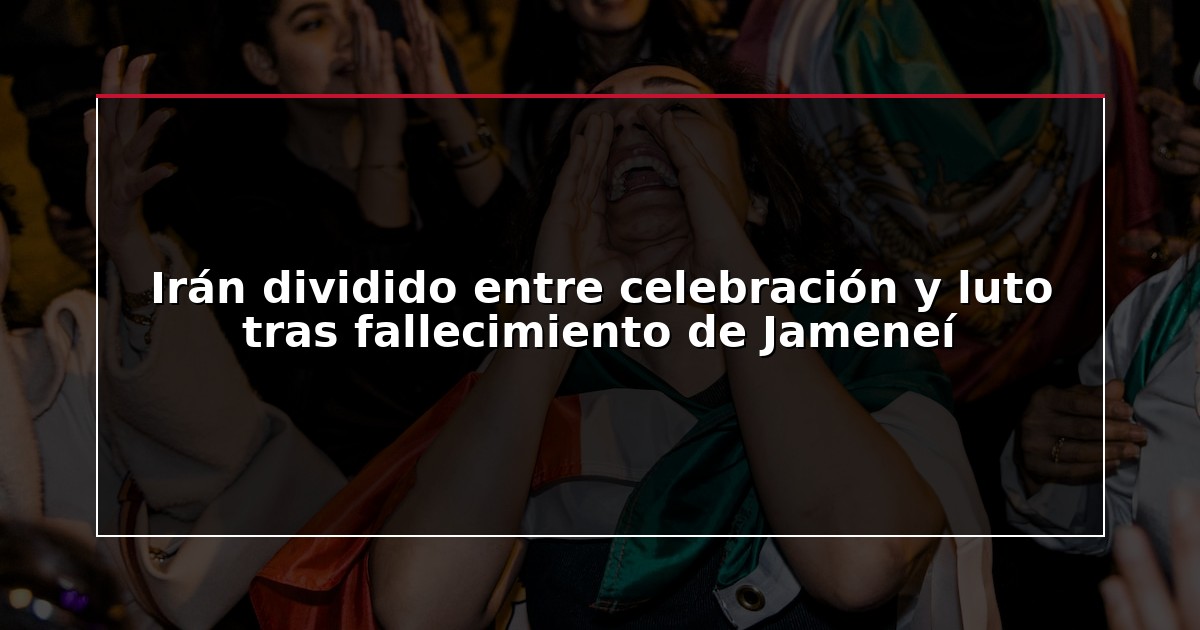 Irán dividido entre celebración y luto tras fallecimiento de Jameneí