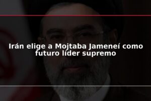 Irán elige a Mojtaba Jameneí como futuro líder supremo