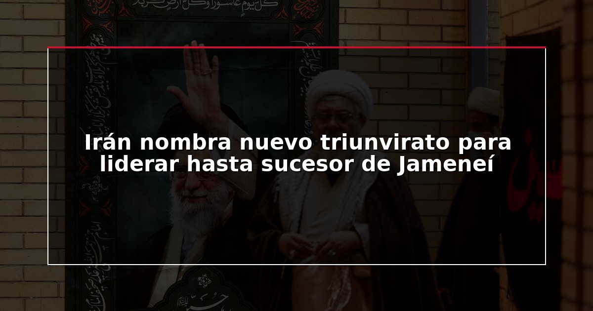 Irán nombra nuevo triunvirato para liderar hasta sucesor de Jameneí