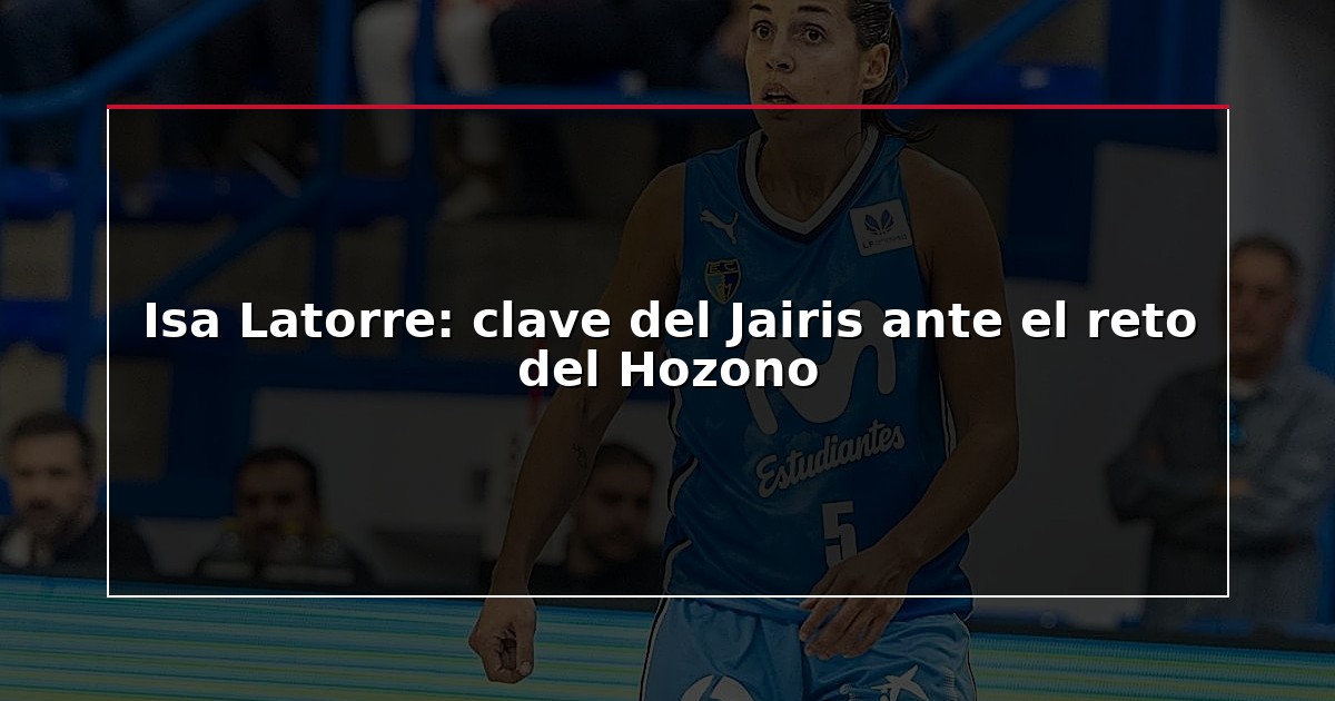 Isa Latorre: clave del Jairis ante el reto del Hozono