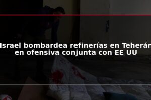 Israel bombardea refinerías en Teherán en ofensiva conjunta con EE UU