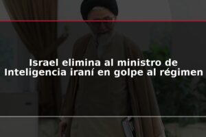 Israel elimina al ministro de Inteligencia iraní en golpe al régimen